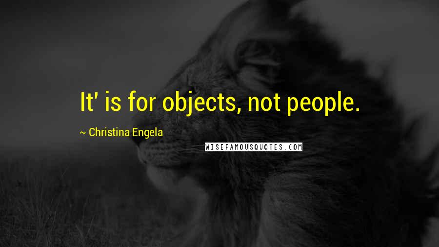 Christina Engela quotes: It' is for objects, not people.