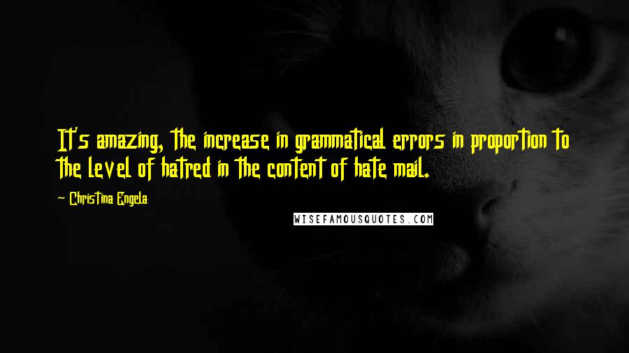 Christina Engela quotes: It's amazing, the increase in grammatical errors in proportion to the level of hatred in the content of hate mail.