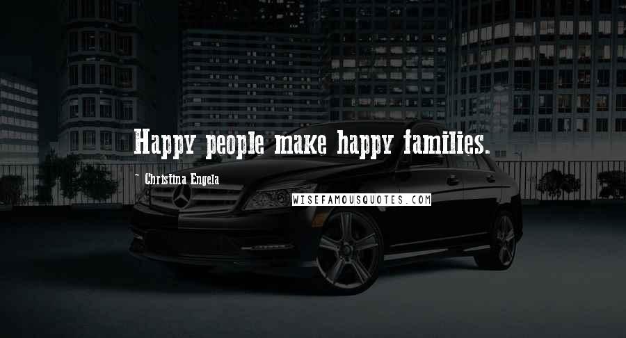 Christina Engela quotes: Happy people make happy families.