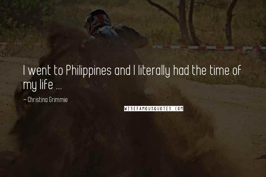Christina Grimmie quotes: I went to Philippines and I literally had the time of my life ...