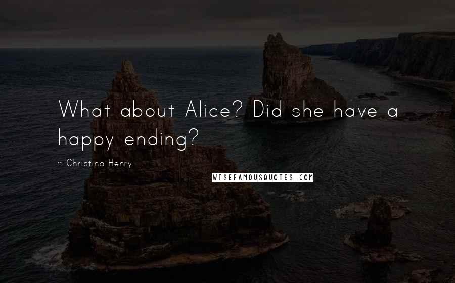 Christina Henry quotes: What about Alice? Did she have a happy ending?