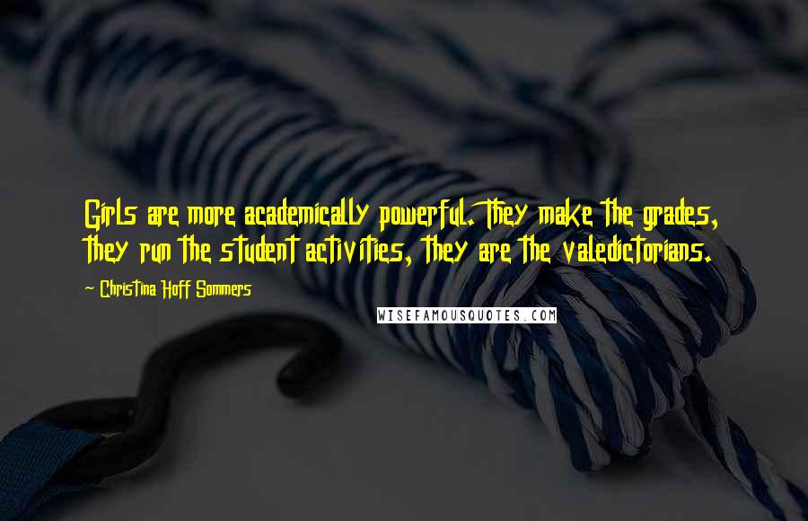 Christina Hoff Sommers quotes: Girls are more academically powerful. They make the grades, they run the student activities, they are the valedictorians.