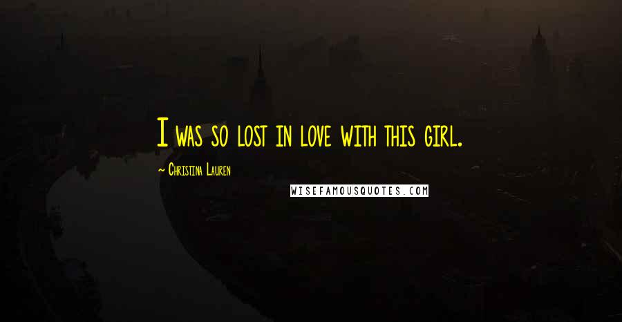 Christina Lauren quotes: I was so lost in love with this girl.