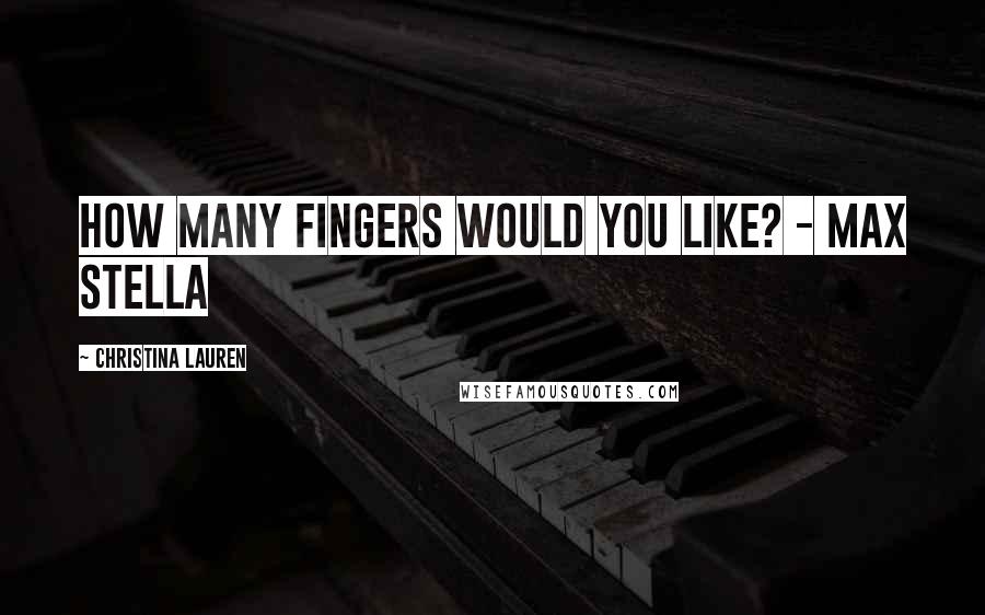Christina Lauren quotes: How many fingers would you like? - Max Stella