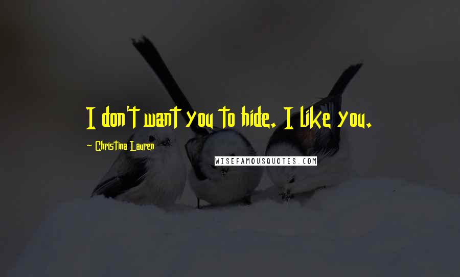 Christina Lauren quotes: I don't want you to hide. I like you.