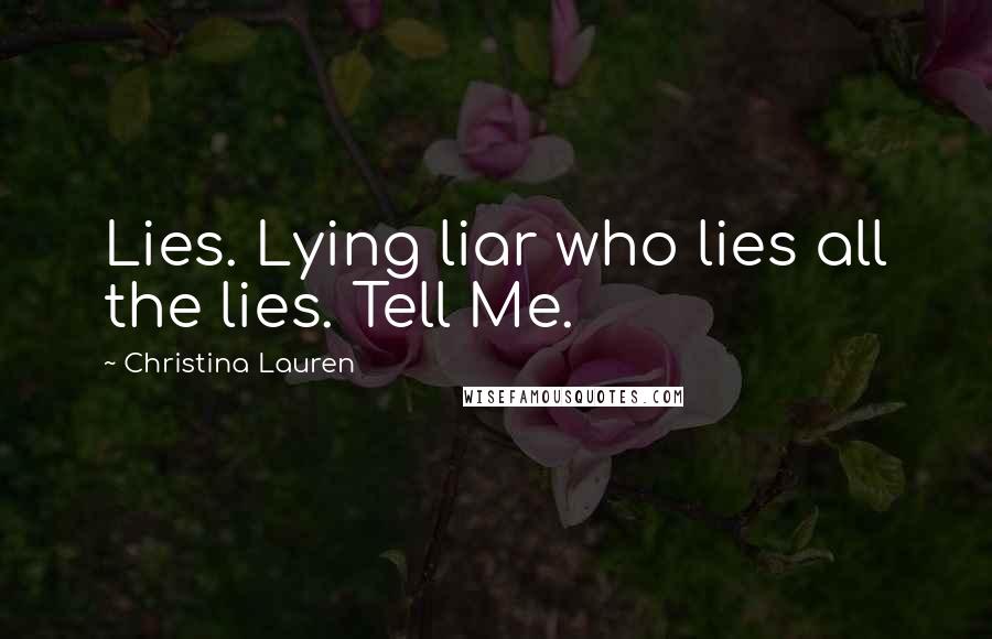 Christina Lauren quotes: Lies. Lying liar who lies all the lies. Tell Me.