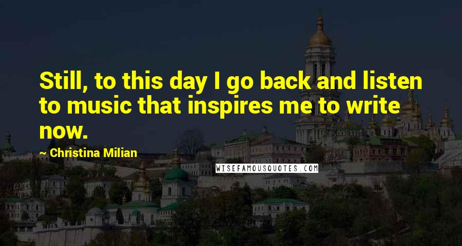 Christina Milian quotes: Still, to this day I go back and listen to music that inspires me to write now.