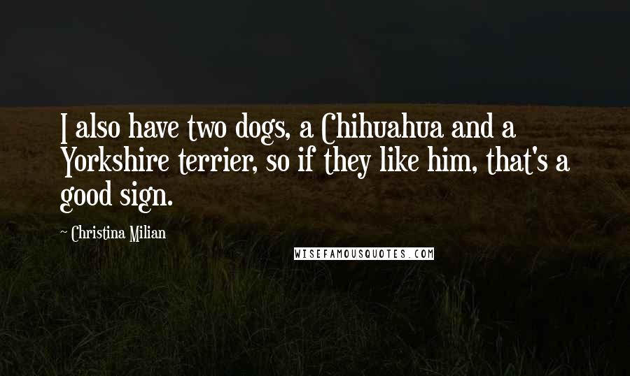 Christina Milian quotes: I also have two dogs, a Chihuahua and a Yorkshire terrier, so if they like him, that's a good sign.