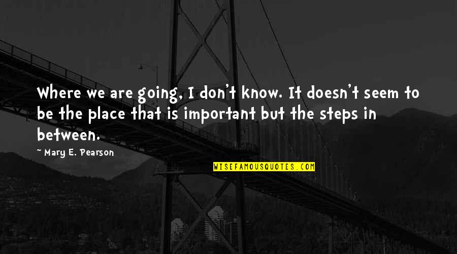 Christina Onassis Quotes By Mary E. Pearson: Where we are going, I don't know. It