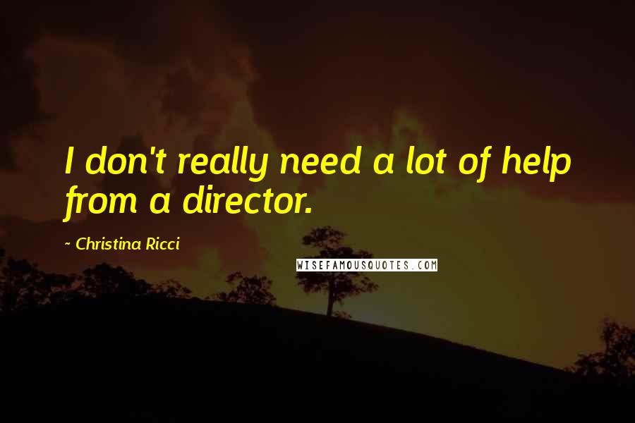 Christina Ricci quotes: I don't really need a lot of help from a director.