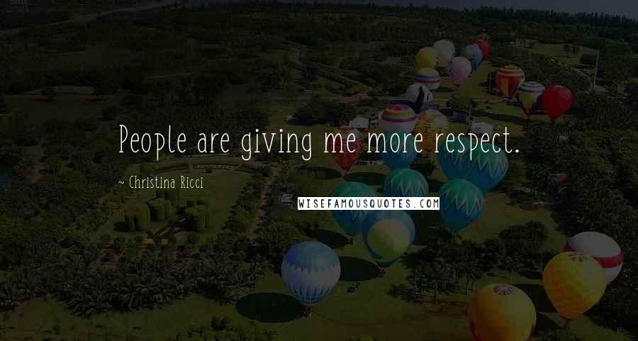 Christina Ricci quotes: People are giving me more respect.