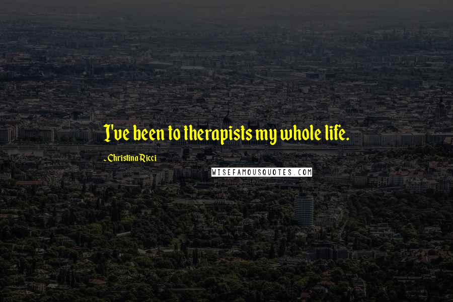 Christina Ricci quotes: I've been to therapists my whole life.