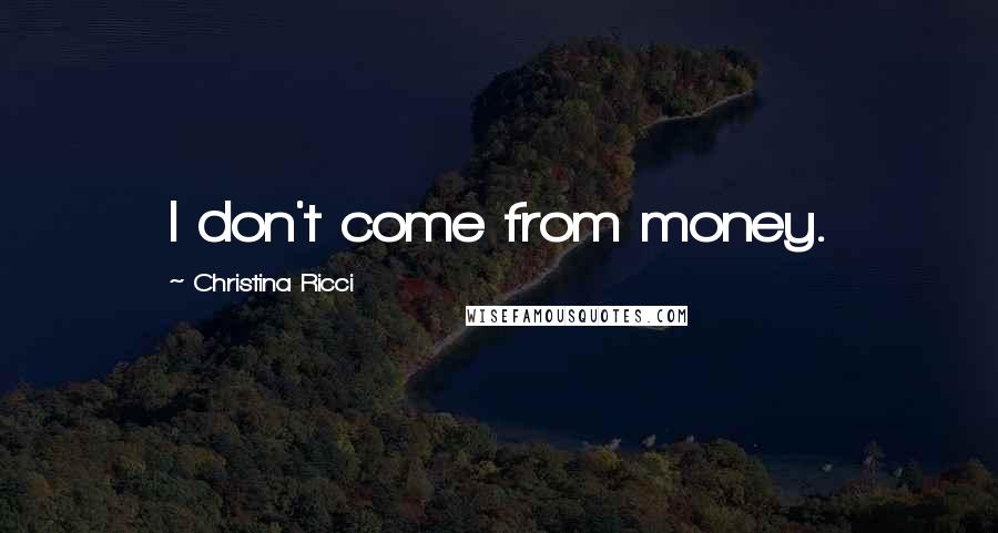 Christina Ricci quotes: I don't come from money.