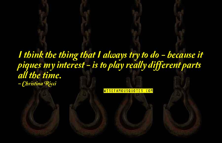 Christina Ricci Quotes By Christina Ricci: I think the thing that I always try