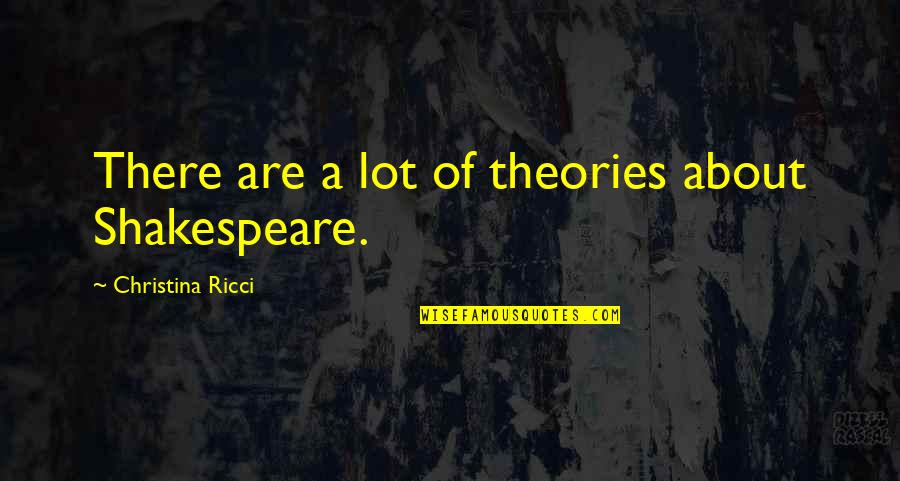 Christina Ricci Quotes By Christina Ricci: There are a lot of theories about Shakespeare.
