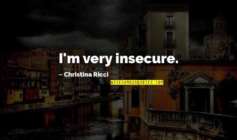 Christina Ricci Quotes By Christina Ricci: I'm very insecure.