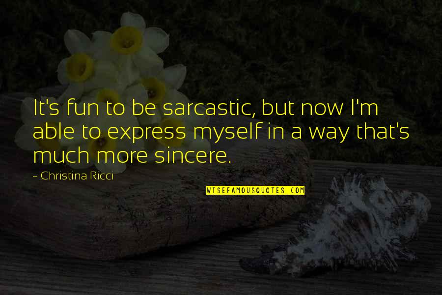 Christina Ricci Quotes By Christina Ricci: It's fun to be sarcastic, but now I'm