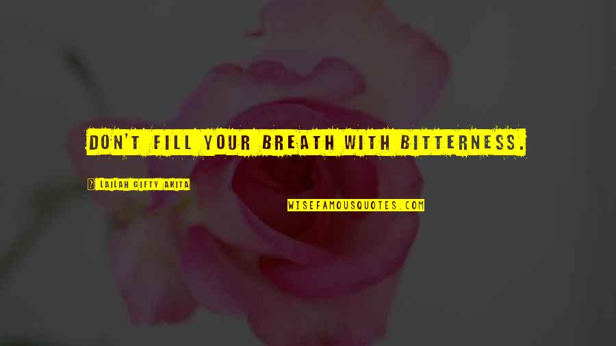 Christina Rossetti Poems Quotes By Lailah Gifty Akita: Don't fill your breath with bitterness.
