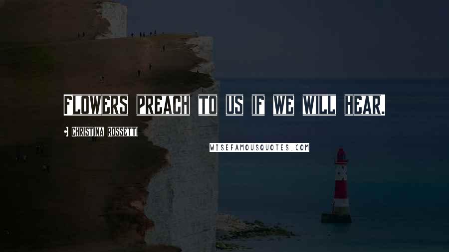Christina Rossetti quotes: Flowers preach to us if we will hear. Christina Rossetti quotes: Flowers preach to us if we will hear.