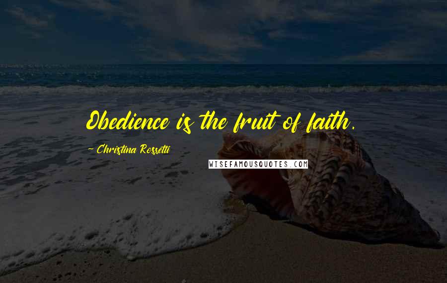 Christina Rossetti quotes: Obedience is the fruit of faith. Christina Rossetti quotes: Obedience is the fruit of faith.
