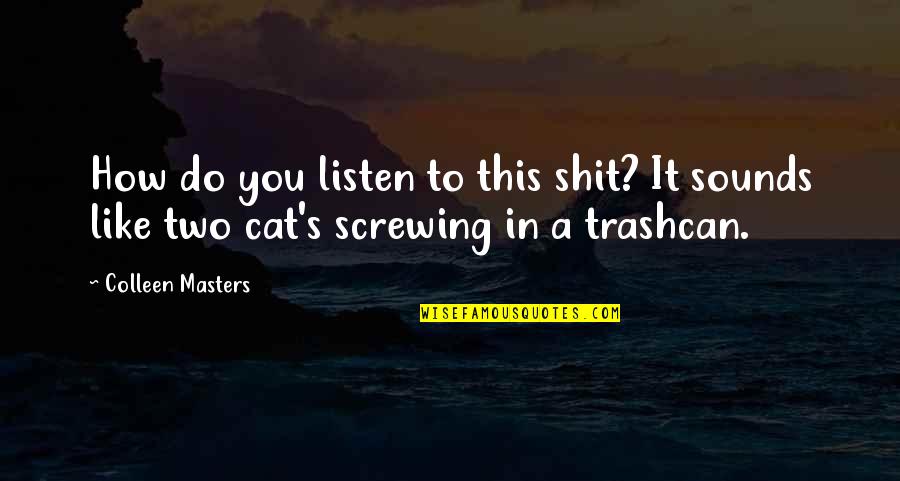 Christina Scalise Quotes By Colleen Masters: How do you listen to this shit? It