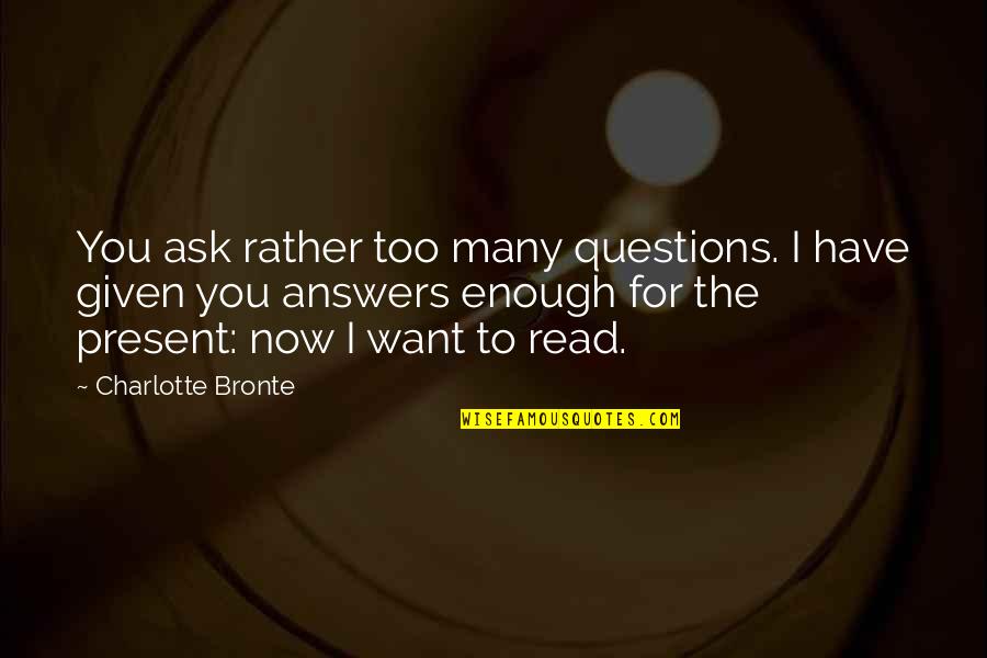 Christina Shusho Quotes By Charlotte Bronte: You ask rather too many questions. I have