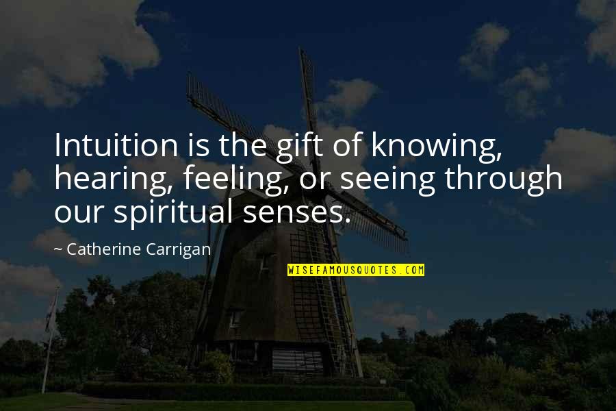 Christina Sommers Quotes By Catherine Carrigan: Intuition is the gift of knowing, hearing, feeling,