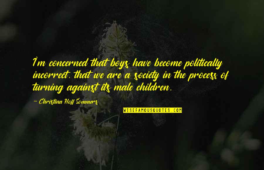 Christina Sommers Quotes By Christina Hoff Sommers: I'm concerned that boys have become politically incorrect,