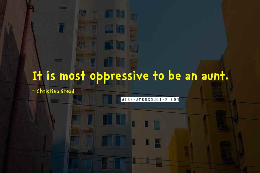 Christina Stead quotes: It is most oppressive to be an aunt.