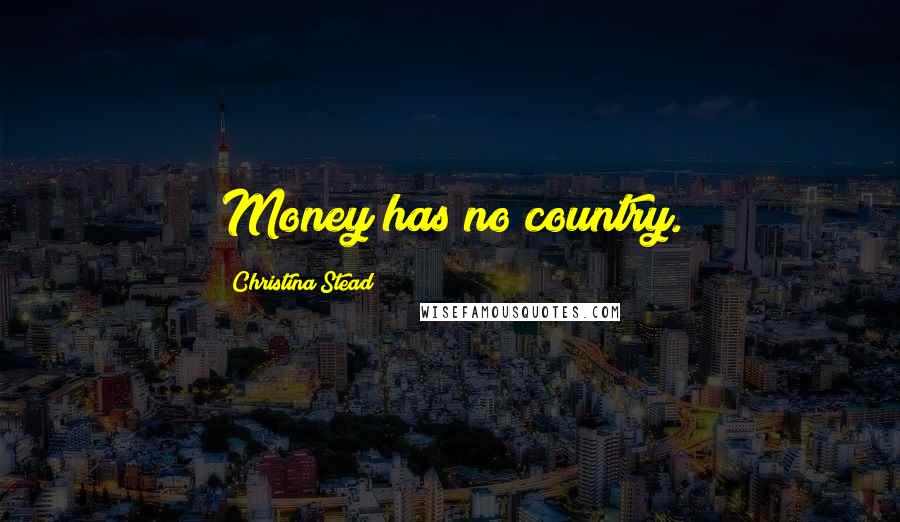 Christina Stead quotes: Money has no country.