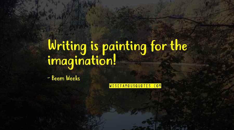 Christinahopko1 Quotes By Beem Weeks: Writing is painting for the imagination!