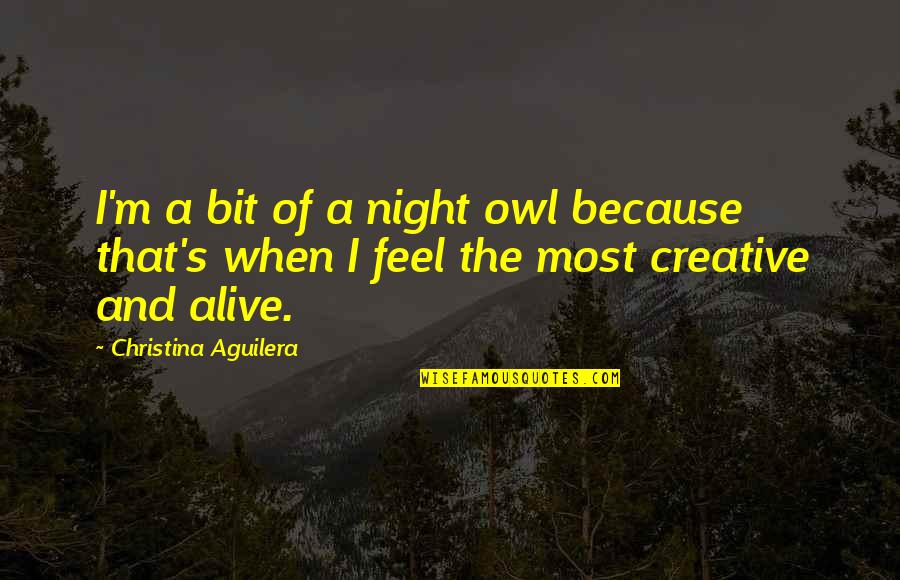 Christina's Quotes By Christina Aguilera: I'm a bit of a night owl because