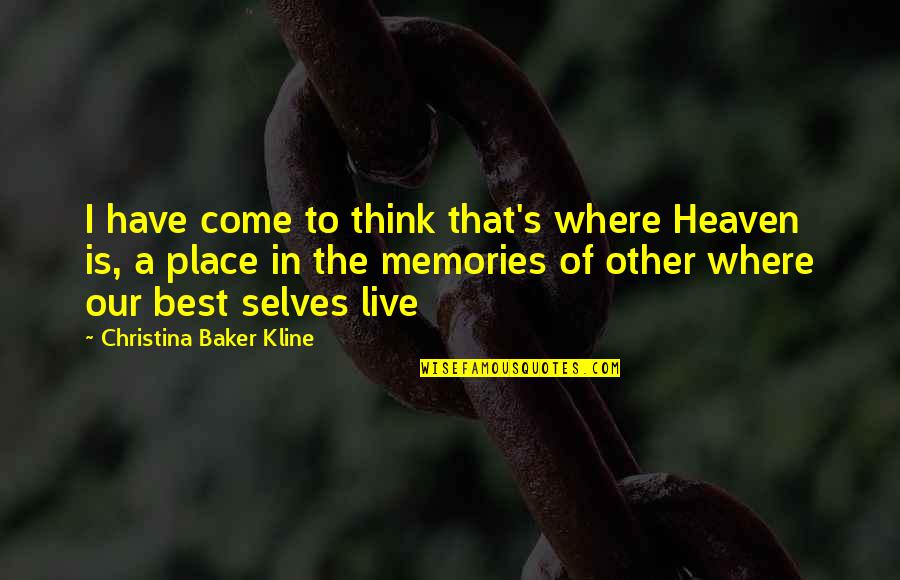Christina's Quotes By Christina Baker Kline: I have come to think that's where Heaven