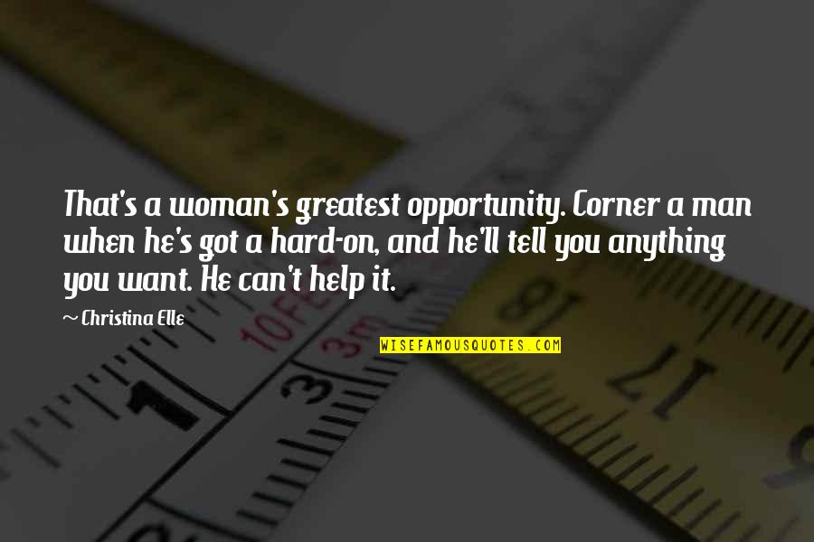 Christina's Quotes By Christina Elle: That's a woman's greatest opportunity. Corner a man