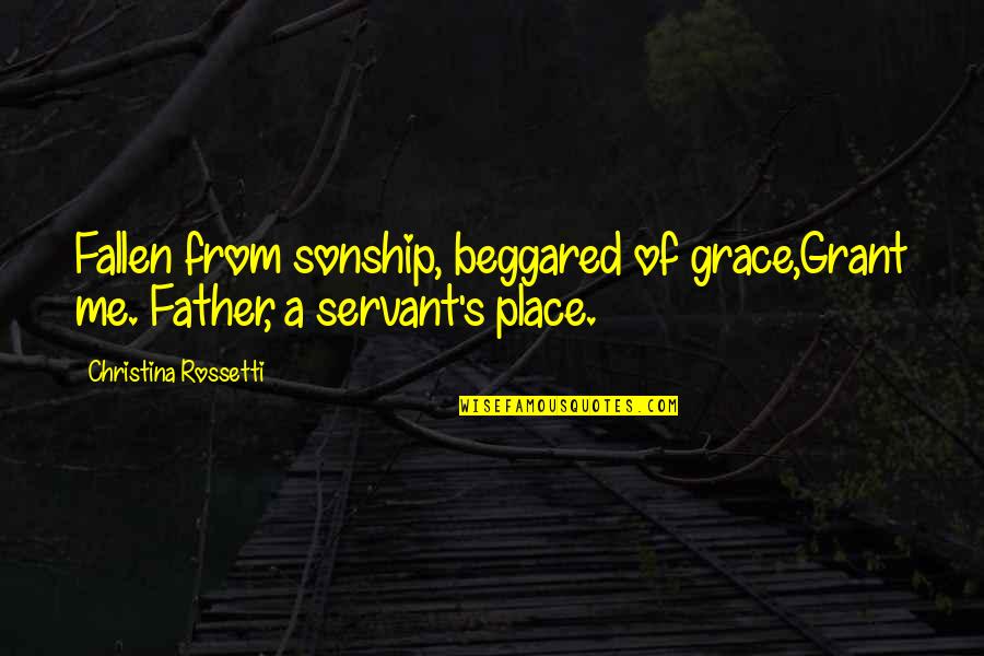Christina's Quotes By Christina Rossetti: Fallen from sonship, beggared of grace,Grant me. Father,