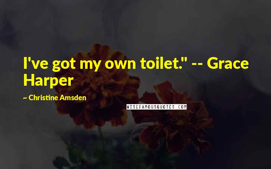 Christine Amsden quotes: I've got my own toilet." -- Grace Harper