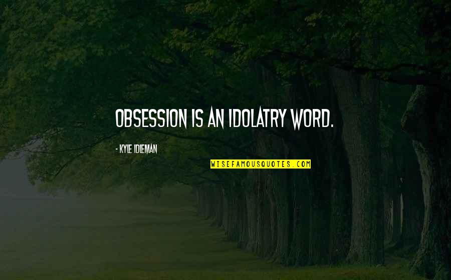Christine Arylo Quotes By Kyle Idleman: Obsession is an idolatry word.