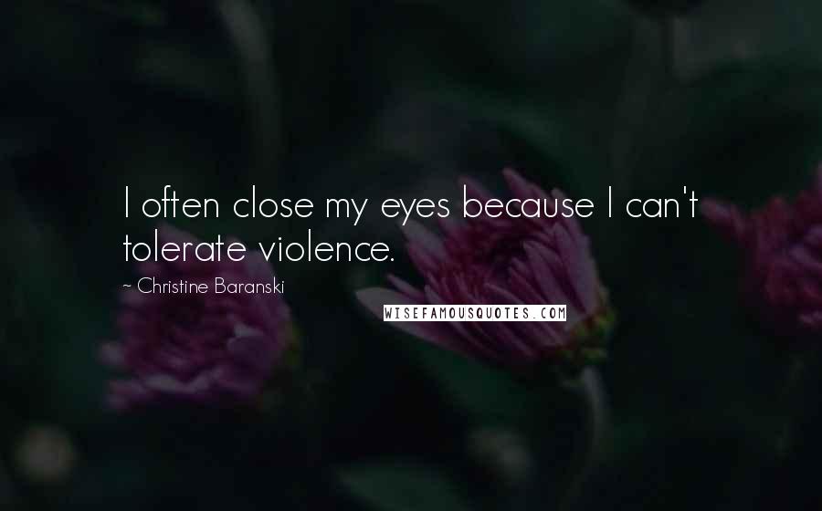 Christine Baranski quotes: I often close my eyes because I can't tolerate violence.