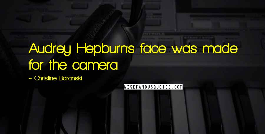 Christine Baranski quotes: Audrey Hepburn's face was made for the camera.