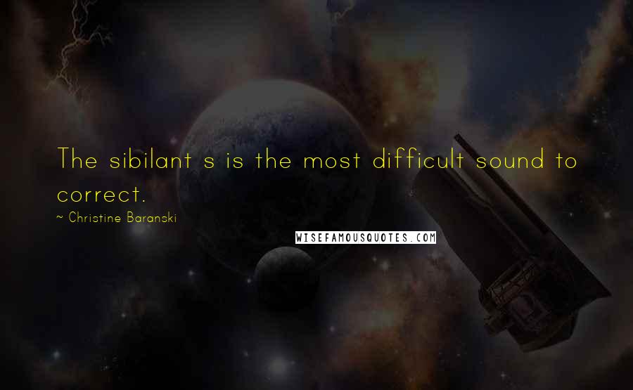 Christine Baranski quotes: The sibilant s is the most difficult sound to correct.