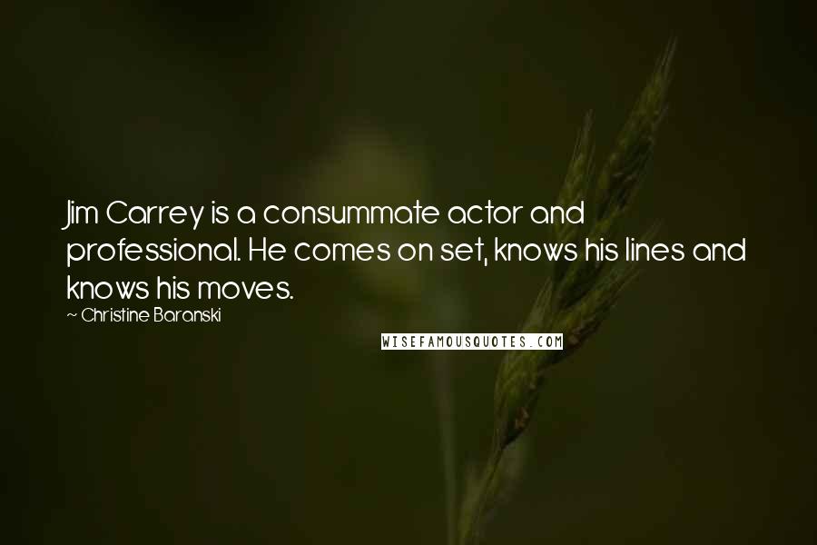 Christine Baranski quotes: Jim Carrey is a consummate actor and professional. He comes on set, knows his lines and knows his moves.