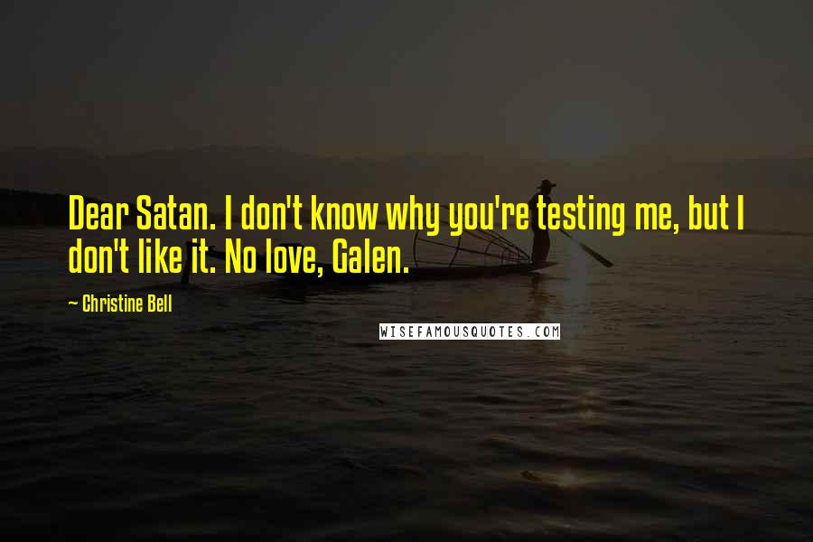 Christine Bell quotes: Dear Satan. I don't know why you're testing me, but I don't like it. No love, Galen.