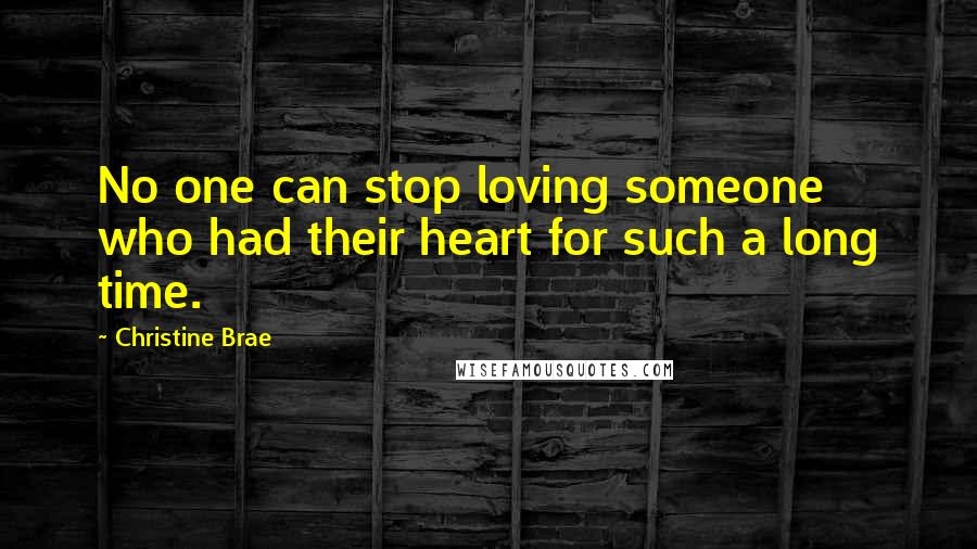 Christine Brae quotes: No one can stop loving someone who had their heart for such a long time. Christine Brae quotes: No one can stop loving someone who had their heart for such a long time.