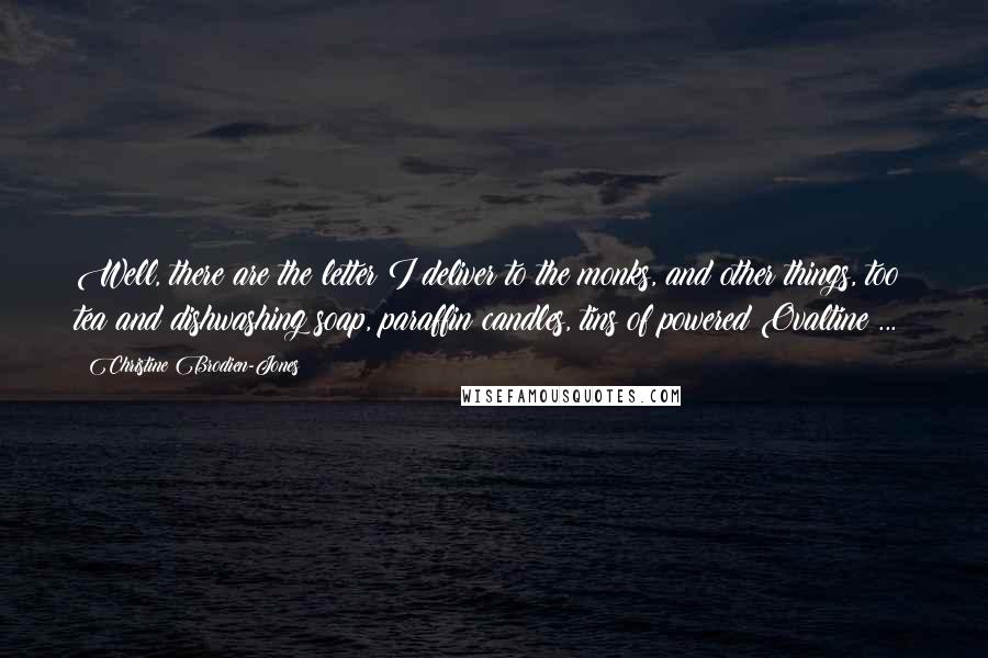 Christine Brodien-Jones quotes: Well, there are the letter I deliver to the monks, and other things, too: tea and dishwashing soap, paraffin candles, tins of powered Ovaltine ...