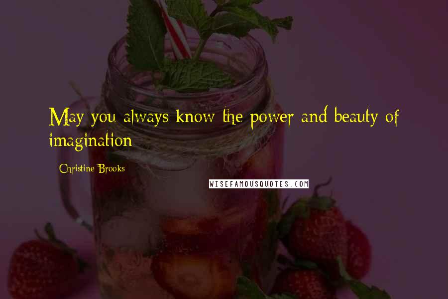 Christine Brooks quotes: May you always know the power and beauty of imagination