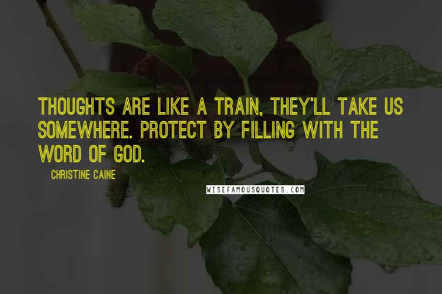 Christine Caine quotes: Thoughts are like a train, they'll take us somewhere. Protect by filling with the word of God.