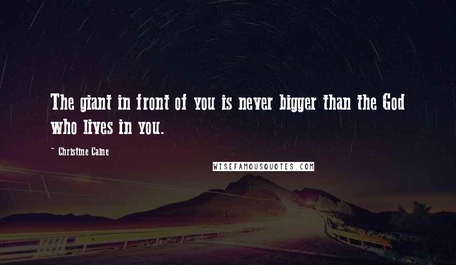 Christine Caine quotes: The giant in front of you is never bigger than the God who lives in you.