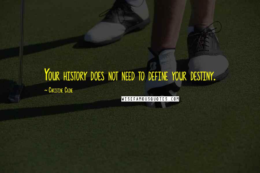 Christine Caine quotes: Your history does not need to define your destiny.