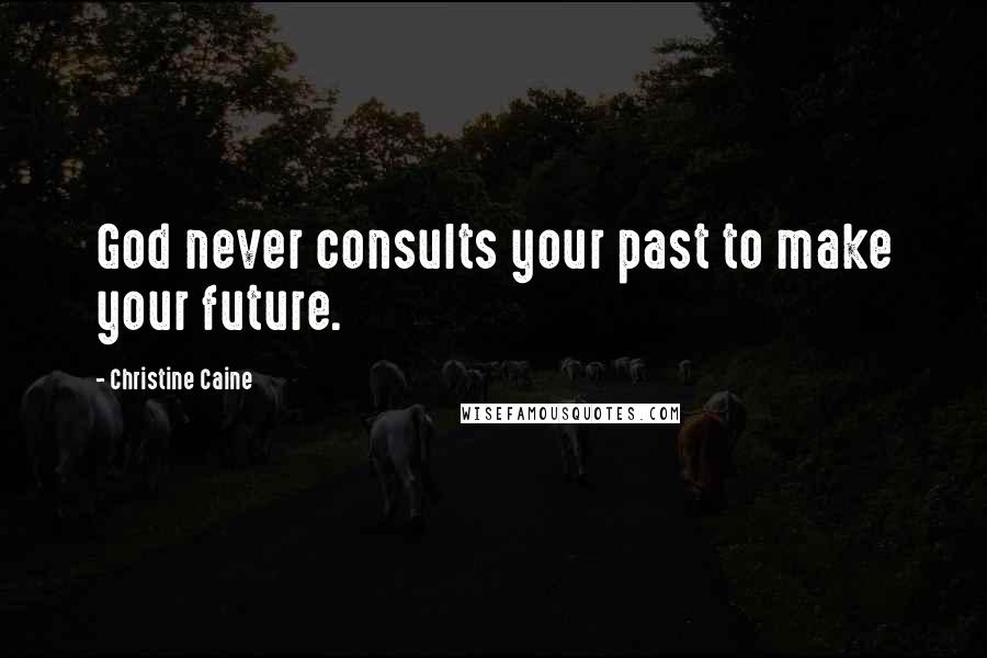 Christine Caine quotes: God never consults your past to make your future.