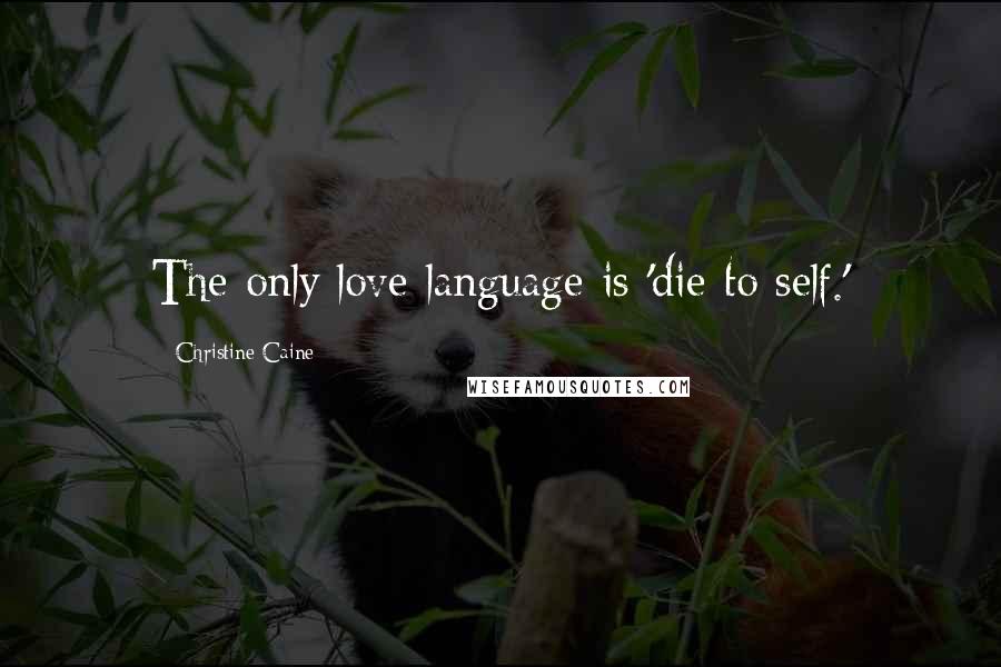Christine Caine quotes: The only love language is 'die to self.'